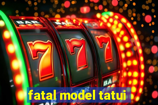 fatal model tatui